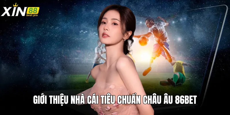 Nhà cái châu Âu 86BET siêu hot dành cho bạn