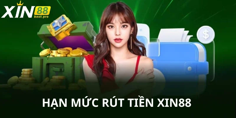 Hạn mức chung khi rút tiền XIN88 toàn hệ thống