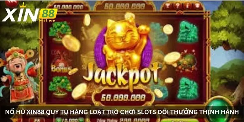 Nổ Hũ XIN88 quy tụ hàng loạt trò chơi Slots đổi thưởng thịnh hành