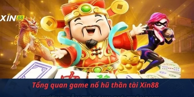 Tổng quan game nổ hũ thần tài Xin88